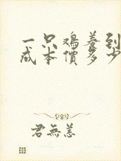 一只鸡养到出栏成本价多少