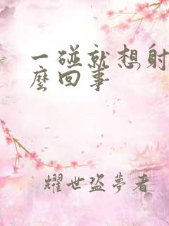 一碰就想射是怎么回事