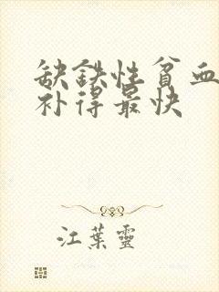 缺铁性贫血吃啥补得最快