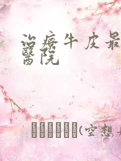 治疗牛皮最好的医院