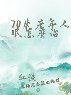 70岁老年人失眠怎么治