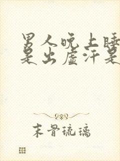 男人晚上睡觉老是出虚汗是什么原因呢