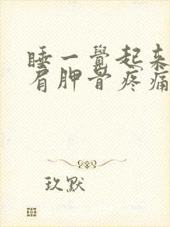 睡一觉起来后背肩胛骨疼痛一动就疼