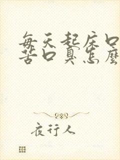 每天起床口干口苦口臭怎么回事