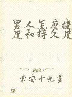 男人怎么提高硬度和持久度