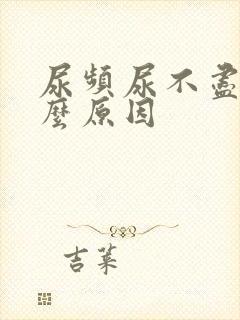 尿频尿不尽是什么原因