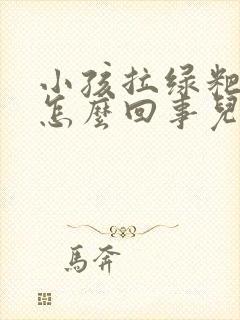 小孩拉绿粑粑是怎么回事儿