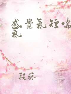 感觉气短喘不上气