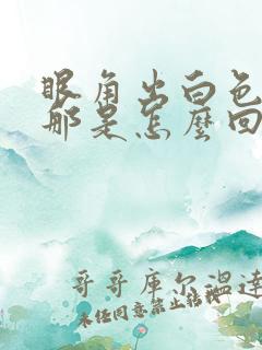 眼角出白色液体那是怎么回事