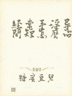 经常手淫导致时间短怎么治疗