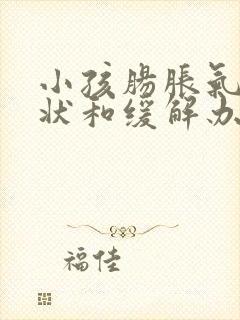 小孩肠胀气的症状和缓解办法