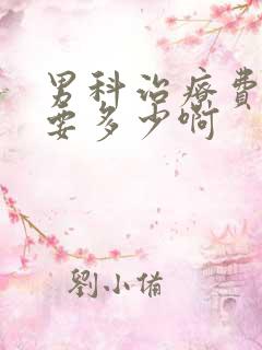 男科治疗费用需要多少啊