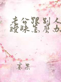 老公跟别人聊天暧昧怎么办