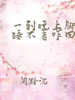 一到晚上脚发热睡不着咋回事