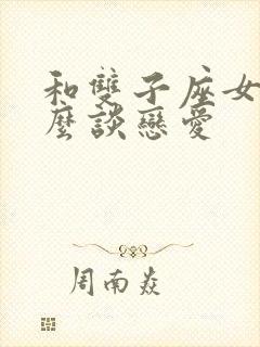 和双子座女生怎么谈恋爱