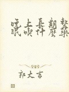 晚上长期整夜失眠吃什么药好