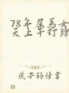 78年属马女今天上午打牌运气如何赢方位