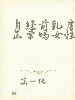 月经前乳房疼痛正常吗女性