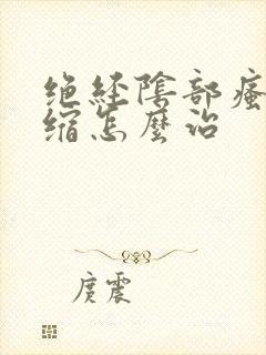 绝经阴部瘙痒萎缩怎么治