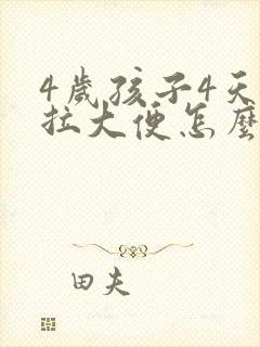 4岁孩子4天不拉大便怎么办