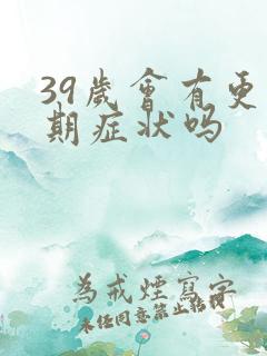 39岁会有更年期症状吗