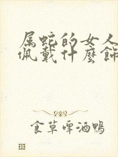 属蛇的女人适合佩戴什么饰品