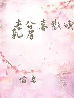 老公喜欢吃我的乳房