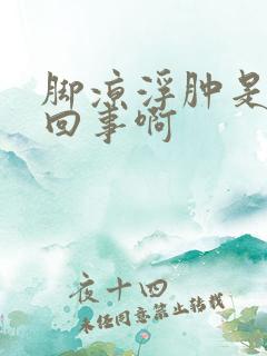 脚凉浮肿是怎么回事啊