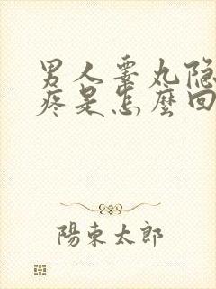 男人睾丸隐隐作疼是怎么回事