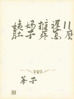 姨妈推迟11天肚子疼怎么回事