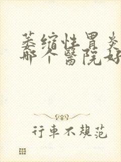 萎缩性胃炎北京哪个医院好