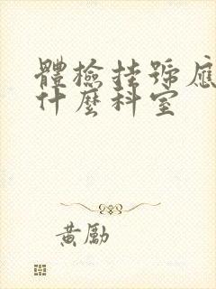 体检挂号应该挂什么科室