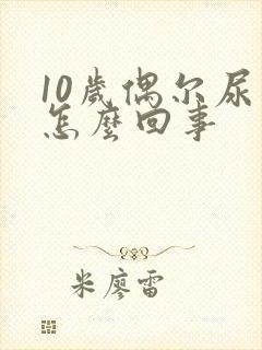 10岁偶尔尿床怎么回事