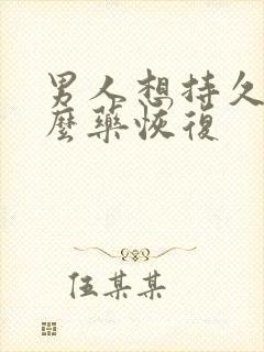 男人想持久吃什么药恢复