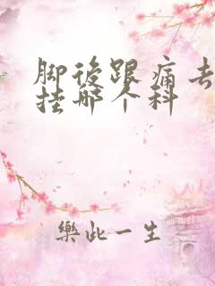 脚后跟痛去医院挂哪个科