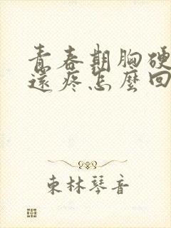 青春期胸硬硬的还疼怎么回事