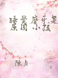 睡觉磨牙是什么原因 小孩