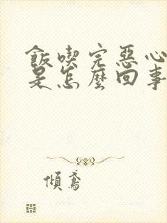 饭吃完恶心想吐是怎么回事