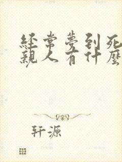 经常梦到死去的亲人有什么预兆