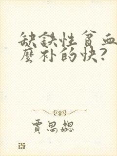 缺铁性贫血吃什么补的快?