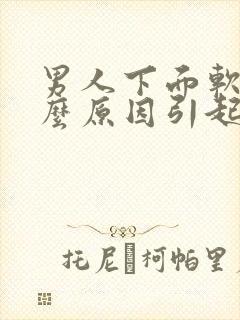 男人下面软是什么原因引起