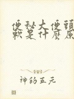 便秘大便头硬后软是什么原因