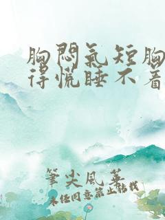 胸闷气短胸口堵得慌睡不着觉