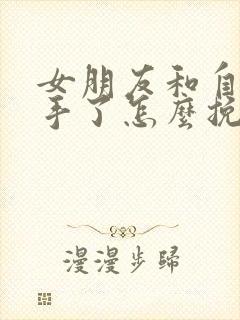 女朋友和自己分手了怎么挽回