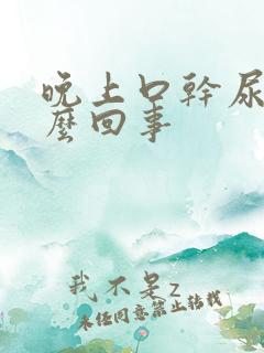 晚上口干尿多怎么回事