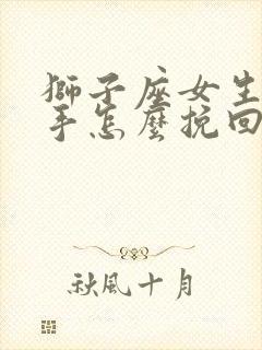 狮子座女生要分手怎么挽回