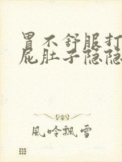 胃不舒服打嗝放屁肚子隐隐痛