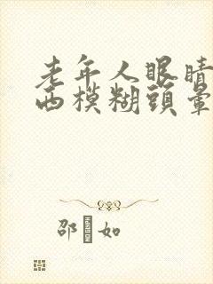 老年人眼睛看东西模糊头晕是怎么回事