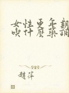 女性更年期需要吃什么药调理