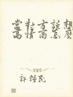 当对方说想你了高情商怎么回复